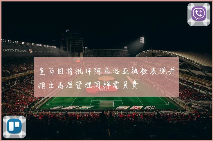 皇马旧将批评阿韦洛亚执教表现并指出高层管理同样需负责